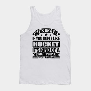 Hockey Lover It's Okay If You Don't Like Hockey It's Kind Of A Smart People Sports Anyway Tank Top